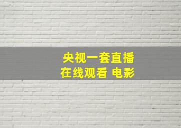 央视一套直播在线观看 电影